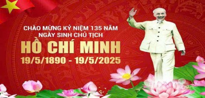 KỶ NIỆM 135 NĂM NGÀY SINH CHỦ TỊCH HỒ CHÍ MINH (19/05/1890 - 19/5/2025)